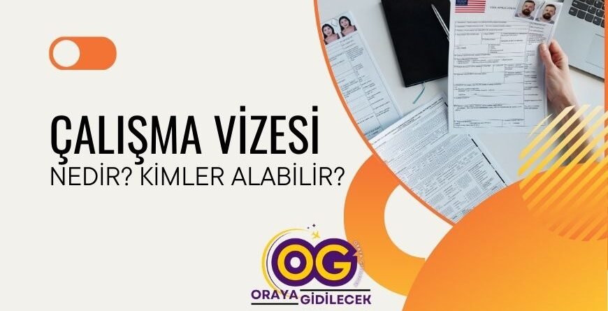 Çalışma Vizesi Nedir Kimler Alabilir